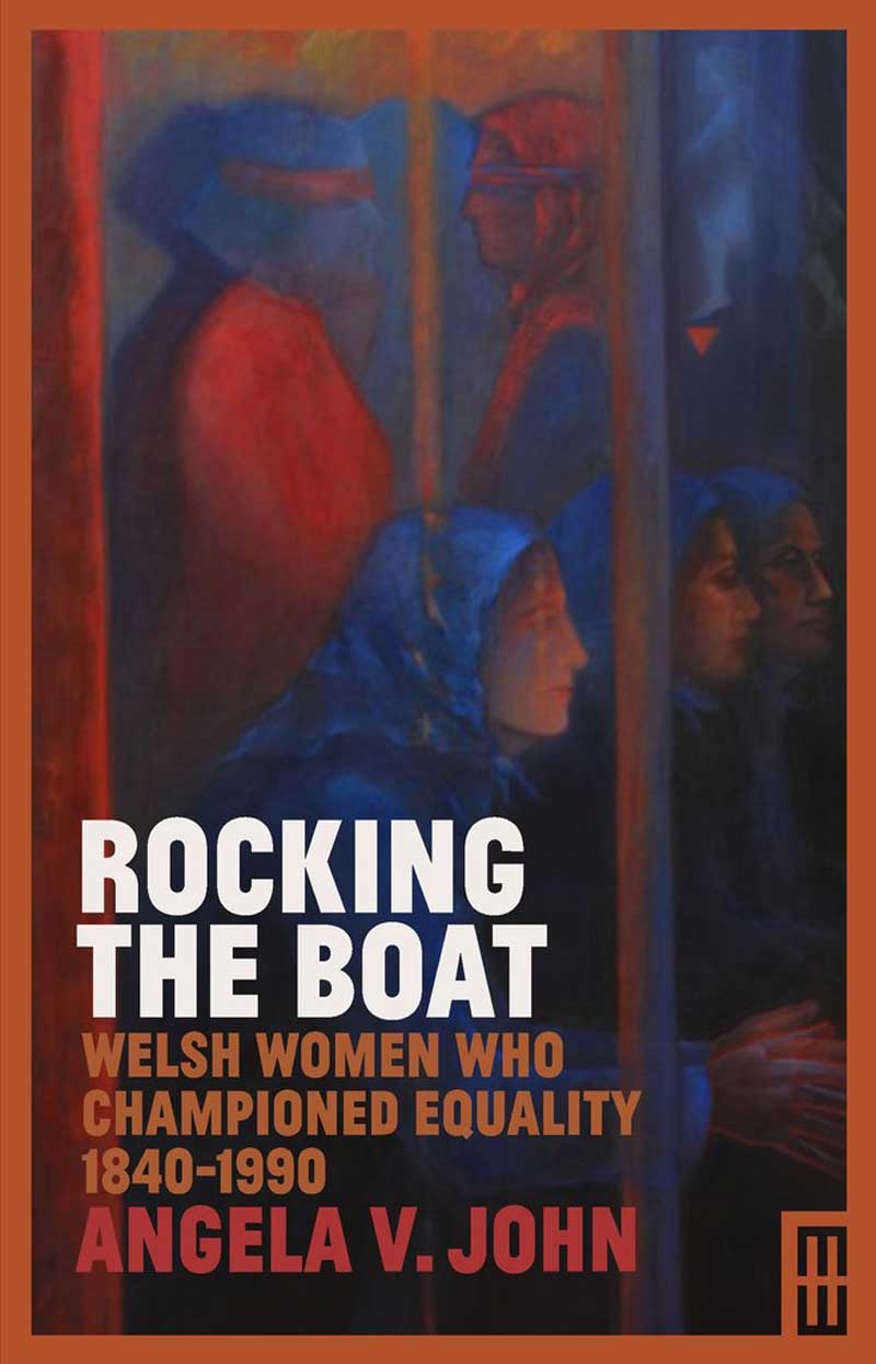 Rocking the Boat: Welsh Women Who Championed Equality 1840-1990